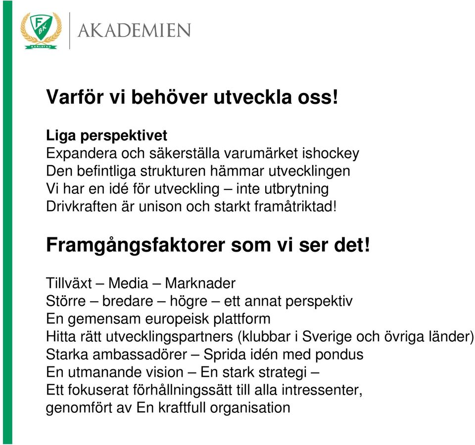 utbrytning Drivkraften är unison och starkt framåtriktad! Framgångsfaktorer som vi ser det!