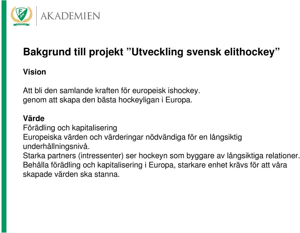 Värde Förädling och kapitalisering Europeiska värden och värderingar nödvändiga för en långsiktig underhållningsnivå.