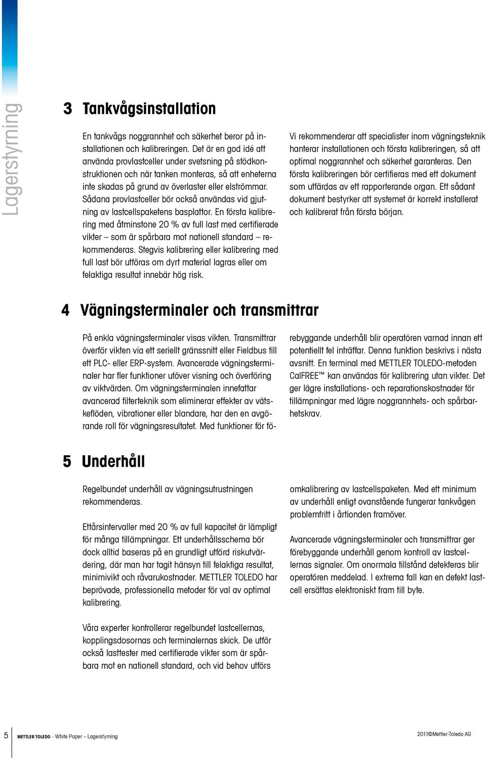 Sådana provlastceller bör också användas vid gjutning av lastcellspaketens basplattor.