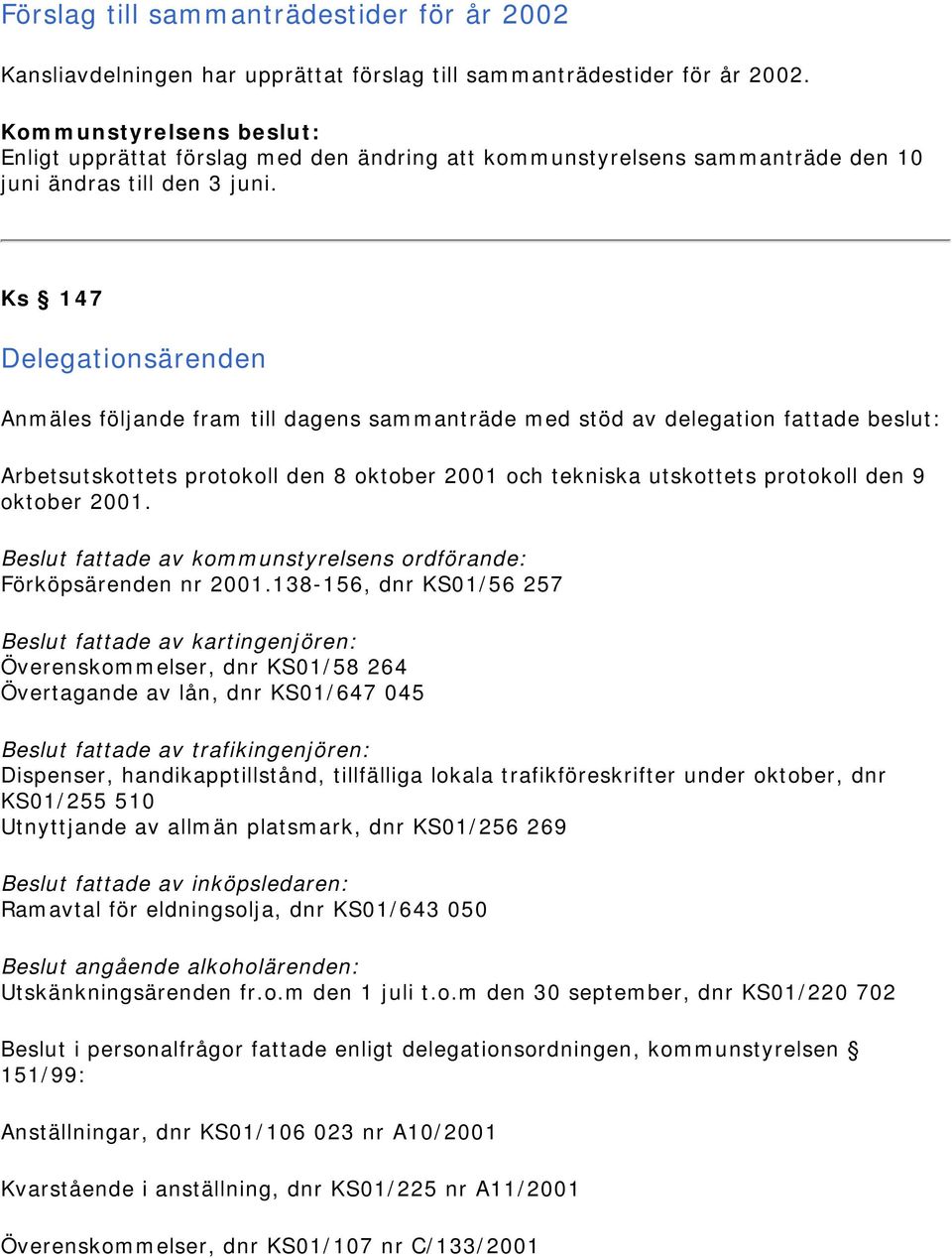 Ks 147 Delegationsärenden Anmäles följande fram till dagens sammanträde med stöd av delegation fattade beslut: Arbetsutskottets protokoll den 8 oktober 2001 och tekniska utskottets protokoll den 9