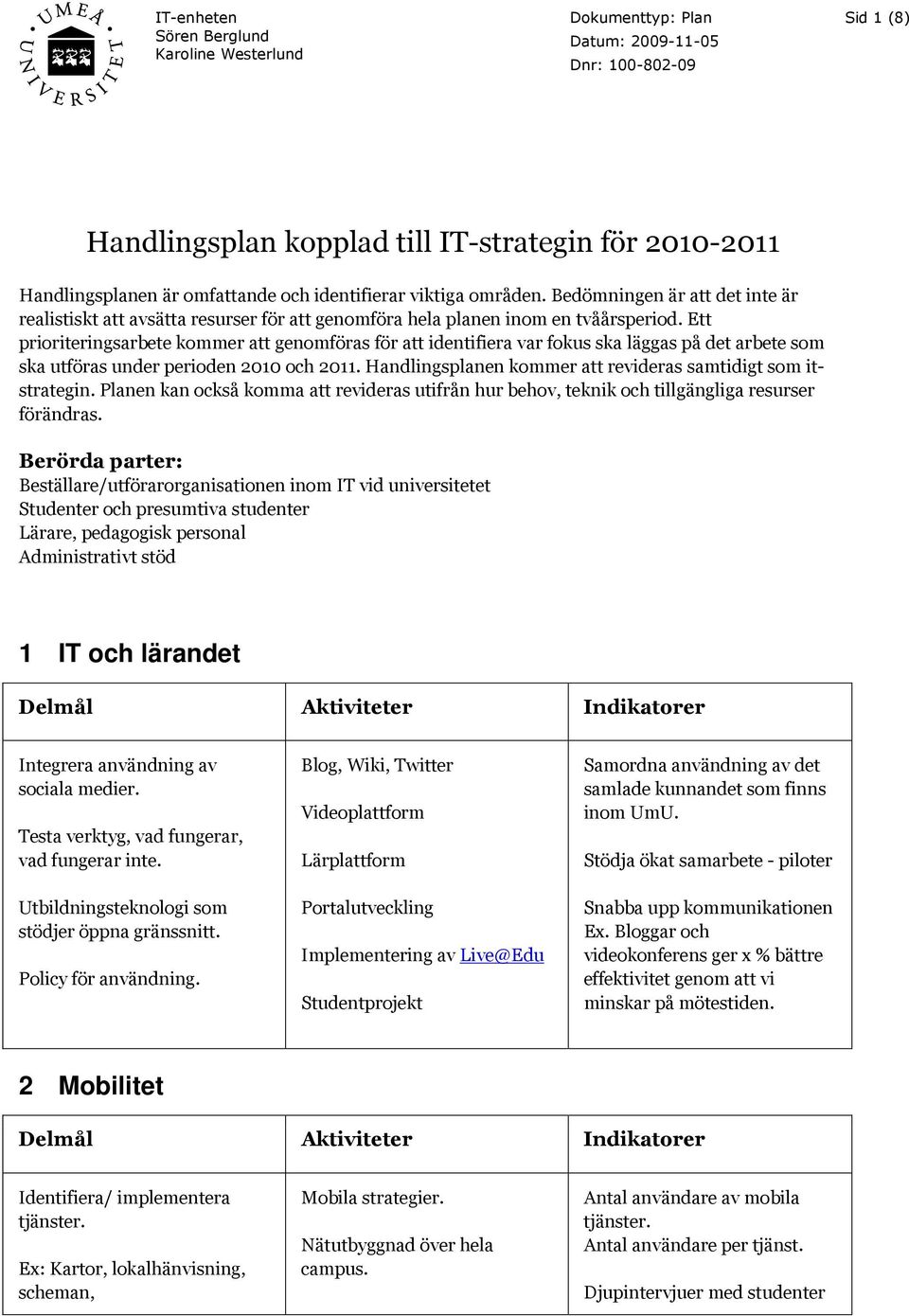 Ett prioriteringsarbete kommer att genomföras för att identifiera var fokus ska läggas på det arbete som ska utföras under perioden 2010 och 2011.