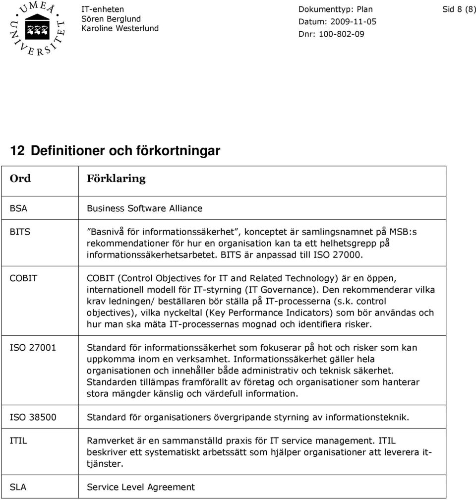 COBIT (Control Objectives for IT and Related Technology) är en öppen, internationell modell för IT-styrning (IT Governance).