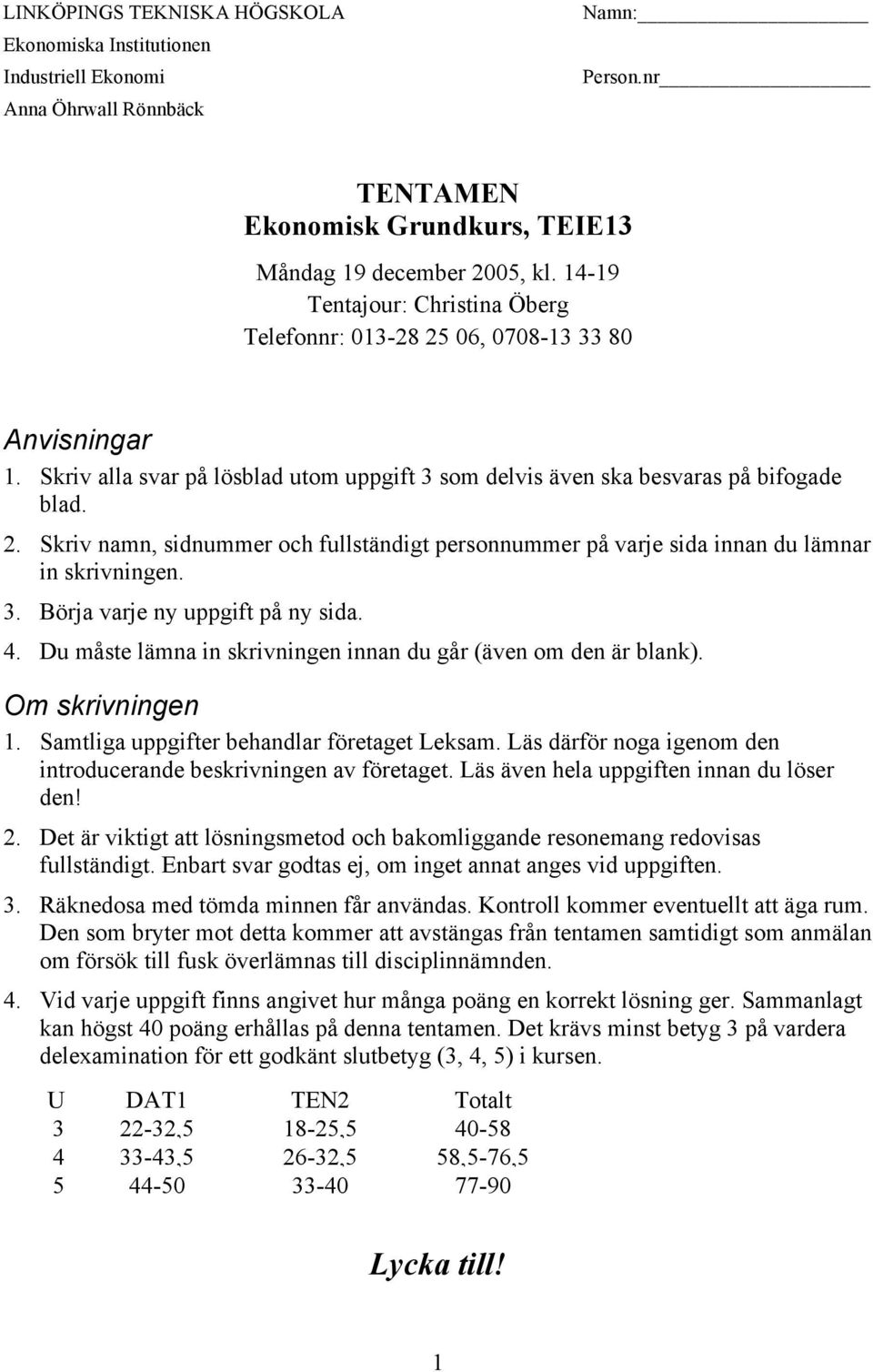 3. Börja varje ny uppgift på ny sida. 4. Du måste lämna in skrivningen innan du går (även om den är blank). Om skrivningen 1. Samtliga uppgifter behandlar företaget Leksam.