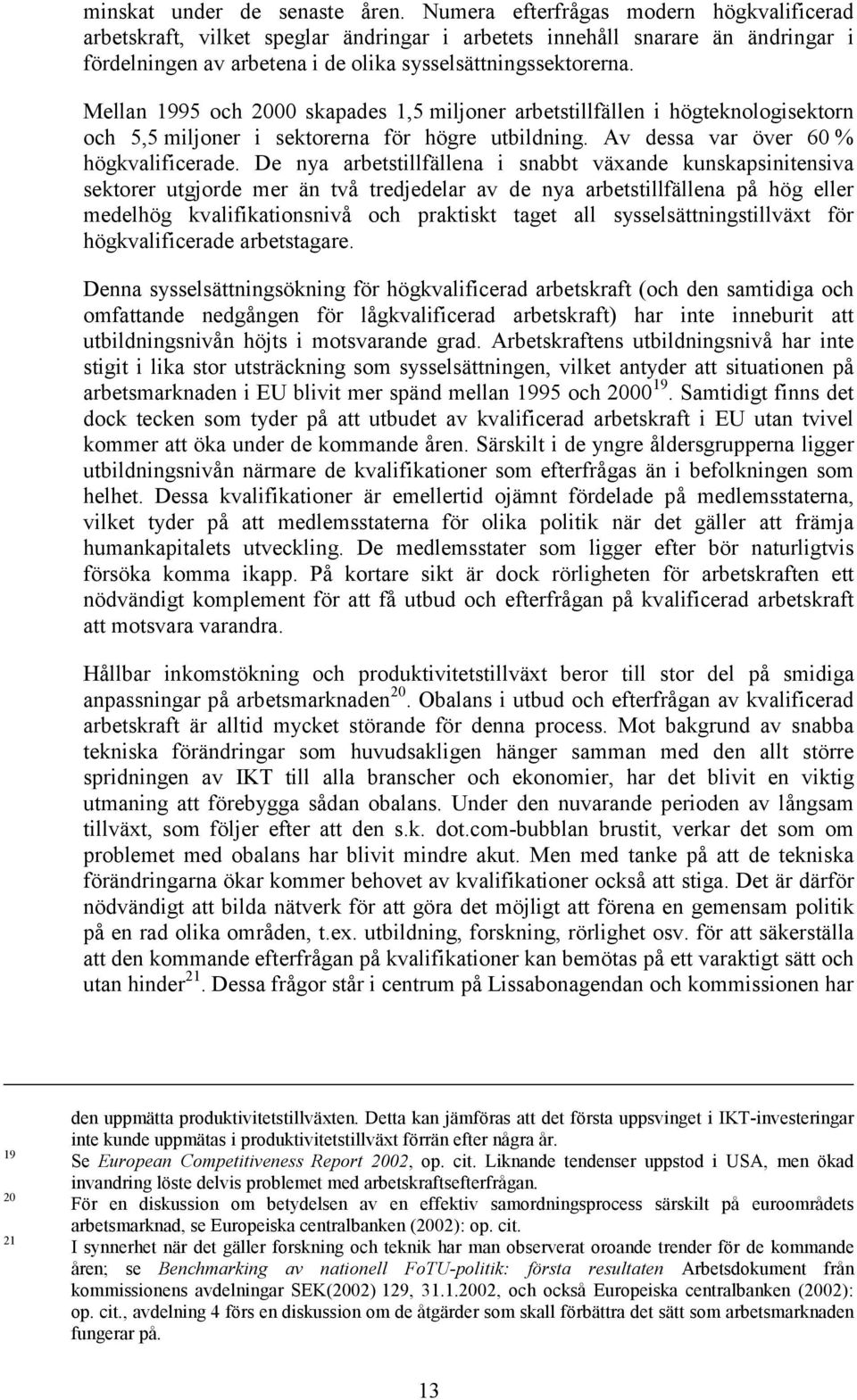 Mellan 1995 och 2000 skapades 1,5 miljoner arbetstillfällen i högteknologisektorn och 5,5 miljoner i sektorerna för högre utbildning. Av dessa var över 60 % högkvalificerade.