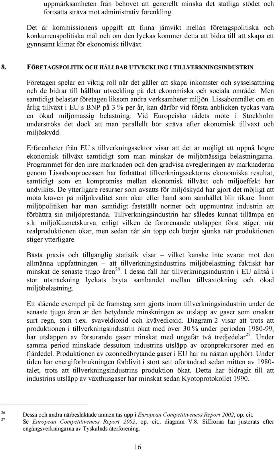 8. FÖRETAGSPOLITIK OCH HÅLLBAR UTVECKLING I TILLVERKNINGSINDUSTRIN Företagen spelar en viktig roll när det gäller att skapa inkomster och sysselsättning och de bidrar till hållbar utveckling på det