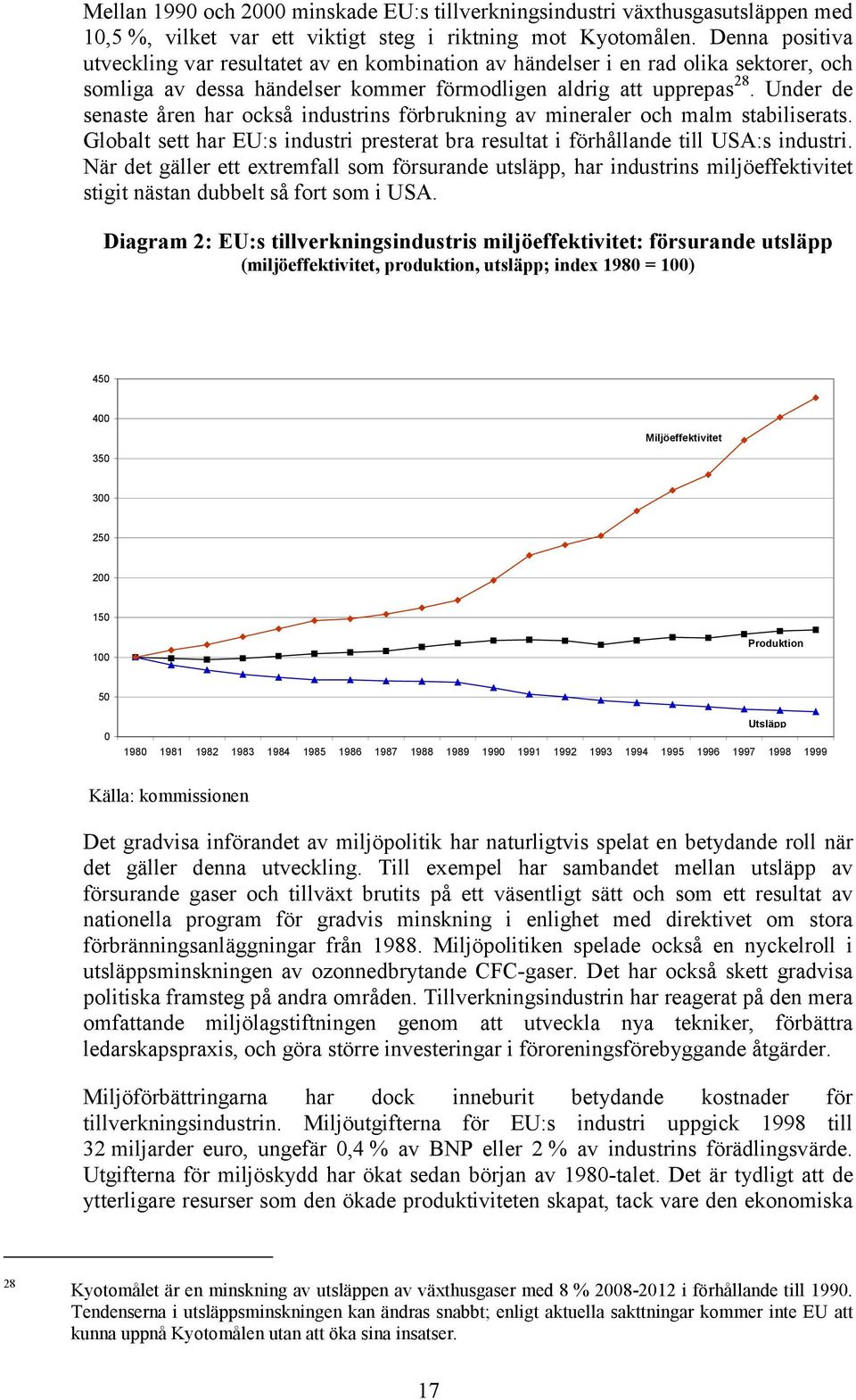 Under de senaste åren har också industrins förbrukning av mineraler och malm stabiliserats. Globalt sett har EU:s industri presterat bra resultat i förhållande till USA:s industri.