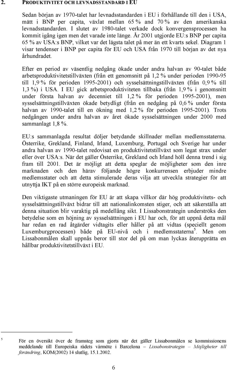 År 2001 utgjorde EU:s BNP per capita 65 % av USA:s BNP, vilket var det lägsta talet på mer än ett kvarts sekel.