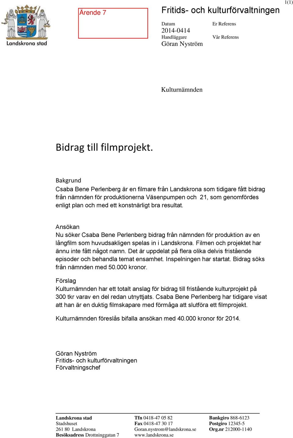 resultat. Ansökan Nu söker Csaba Bene Perlenberg bidrag från nämnden för produktion av en långfilm som huvudsakligen spelas in i Landskrona. Filmen och projektet har ännu inte fått något namn.