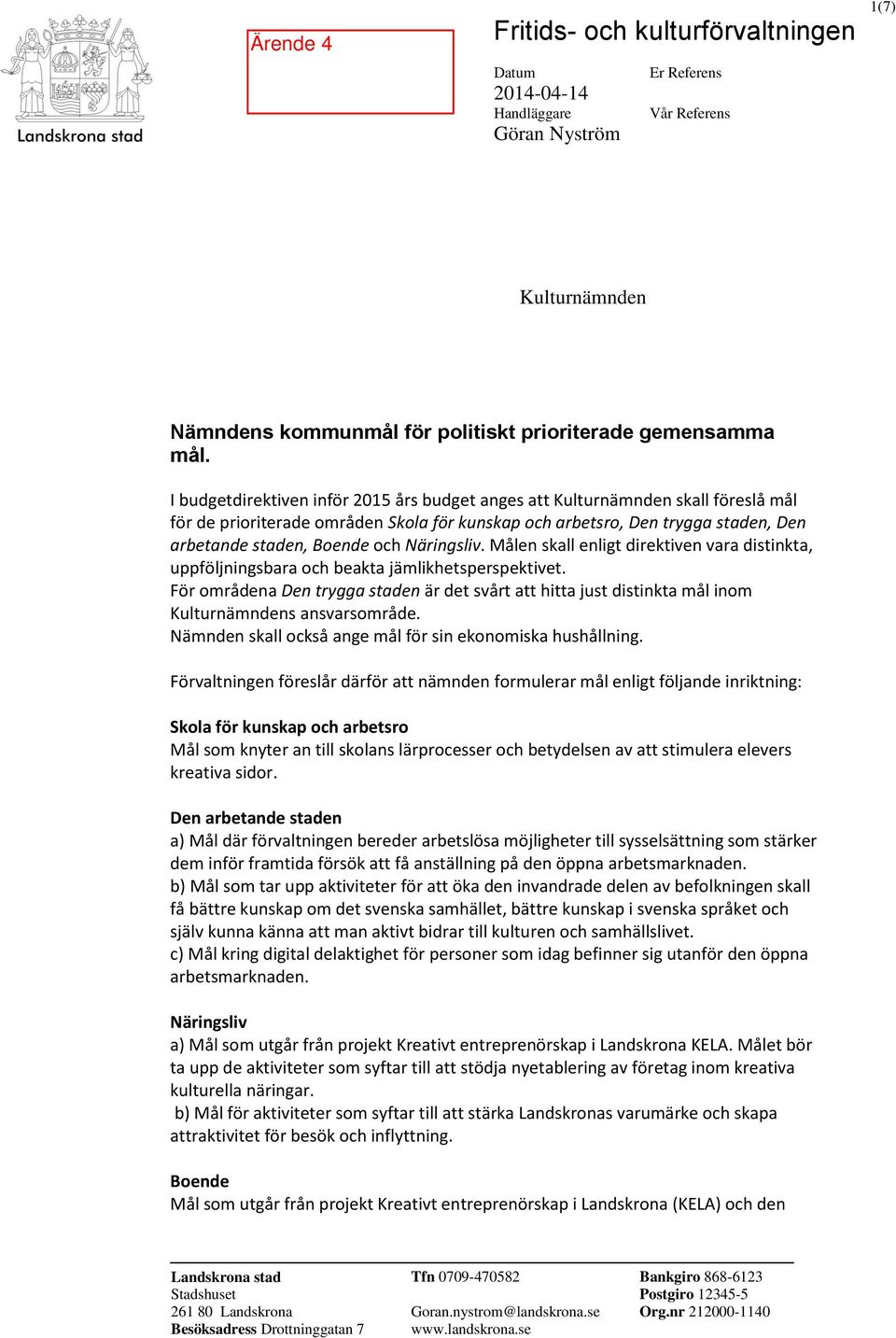 Näringsliv. Målen skall enligt direktiven vara distinkta, uppföljningsbara och beakta jämlikhetsperspektivet.