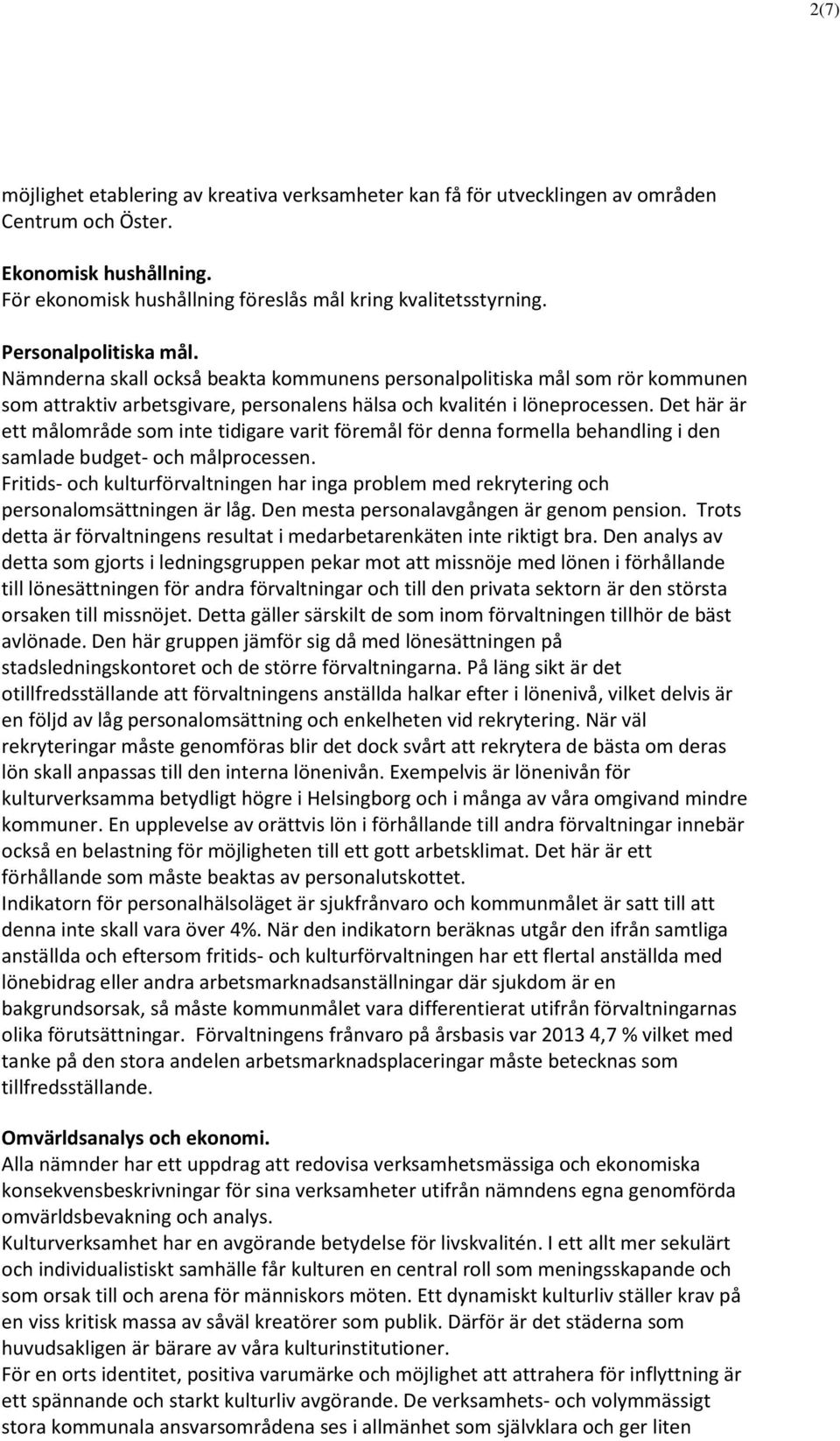 Det här är ett målområde som inte tidigare varit föremål för denna formella behandling i den samlade budget- och målprocessen.