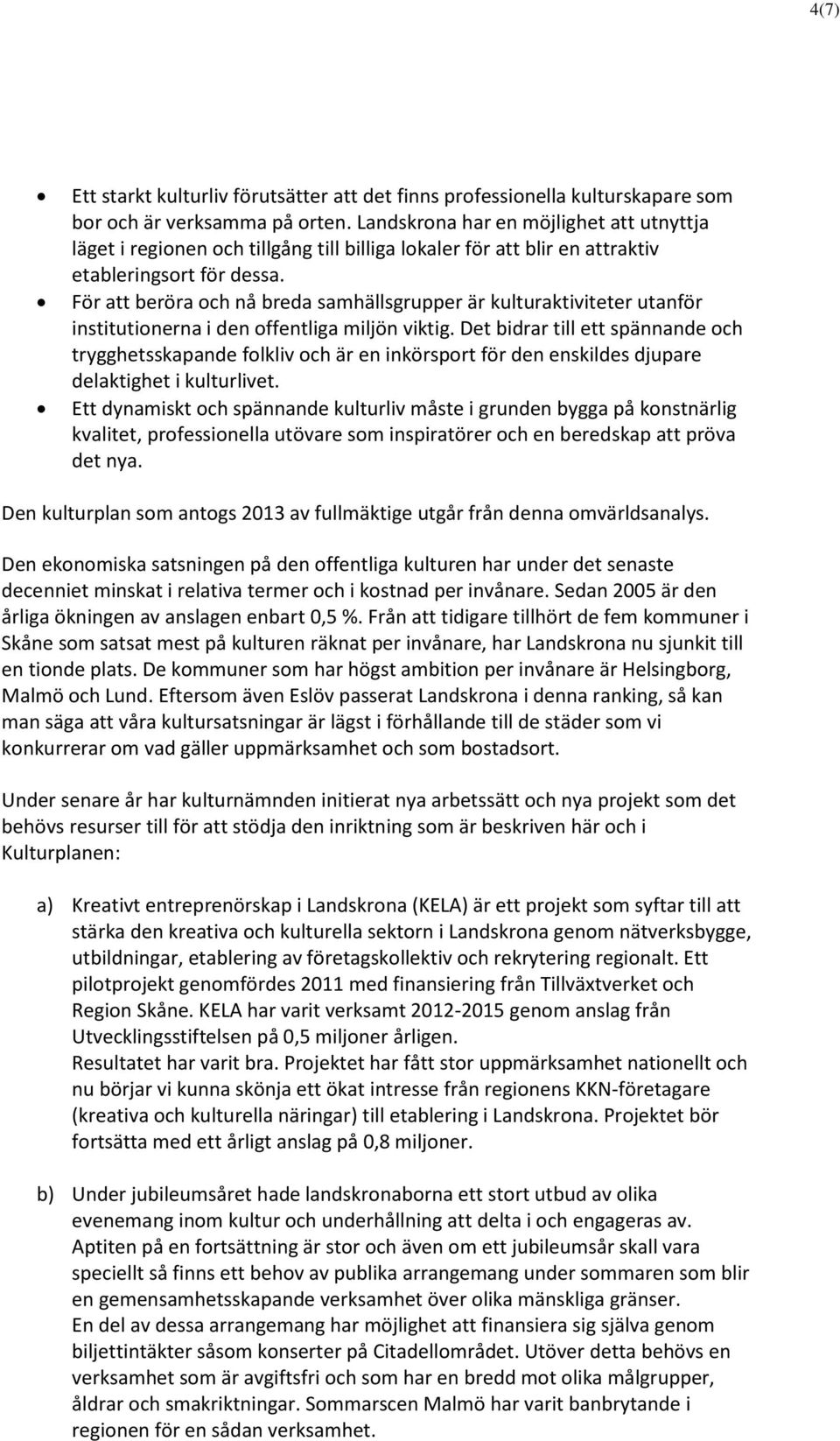 För att beröra och nå breda samhällsgrupper är kulturaktiviteter utanför institutionerna i den offentliga miljön viktig.