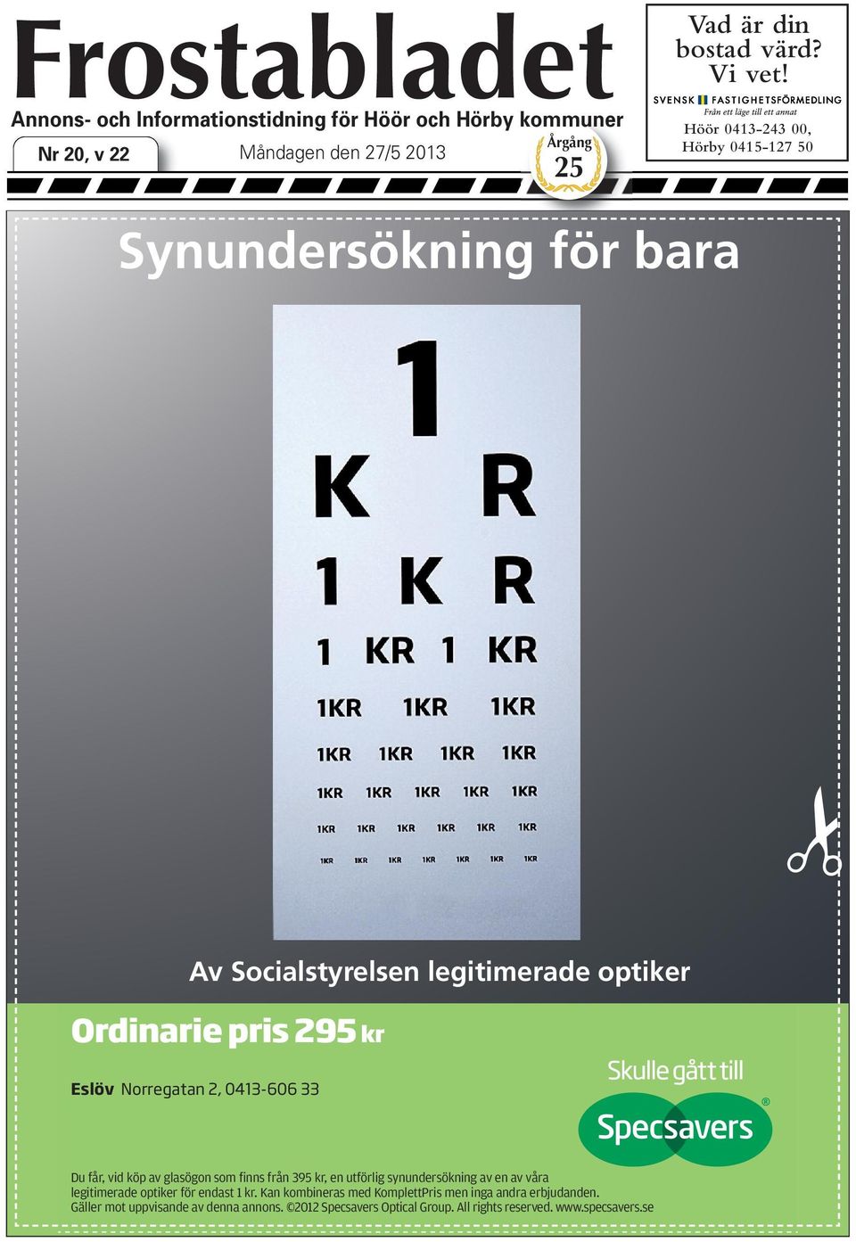 Höör 0413-243 00, Hörby 0415-127 50 Synundersökning för bara Av Socialstyrelsen legitimerade optiker Ordinarie pris 295 kr Eslöv Norregatan 2, 0413-606