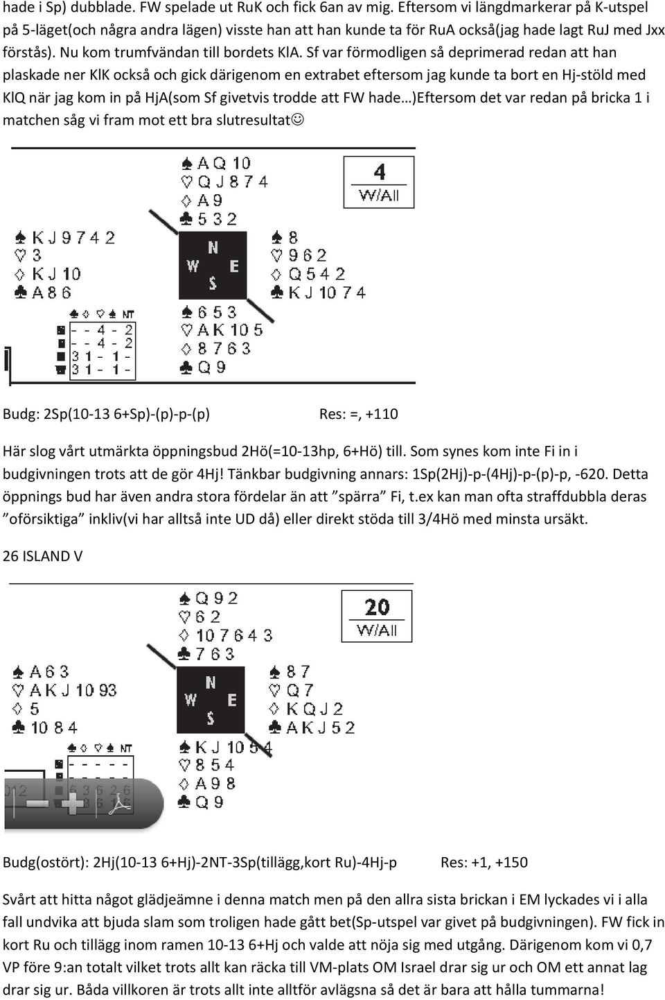 Sf var förmodligen så deprimerad redan att han plaskade ner KlK också och gick därigenom en extrabet eftersom jag kunde ta bort en Hj stöld med KlQ när jag kom in på HjA(som Sf givetvis trodde att FW