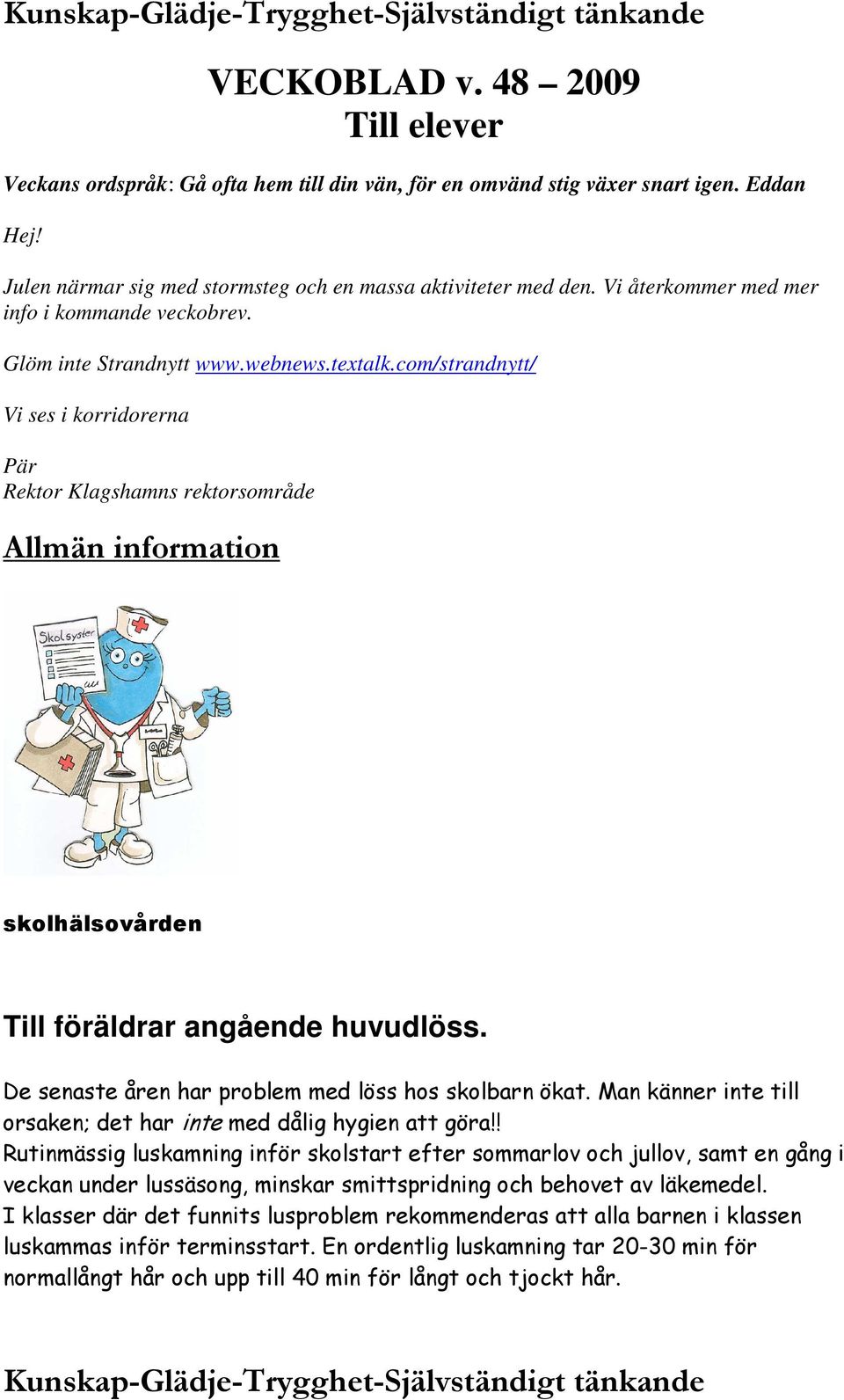 com/strandnytt/ Vi ses i korridorerna Pär Rektor Klagshamns rektorsområde Allmän information skolhälsovården Till föräldrar angående huvudlöss. De senaste åren har problem med löss hos skolbarn ökat.