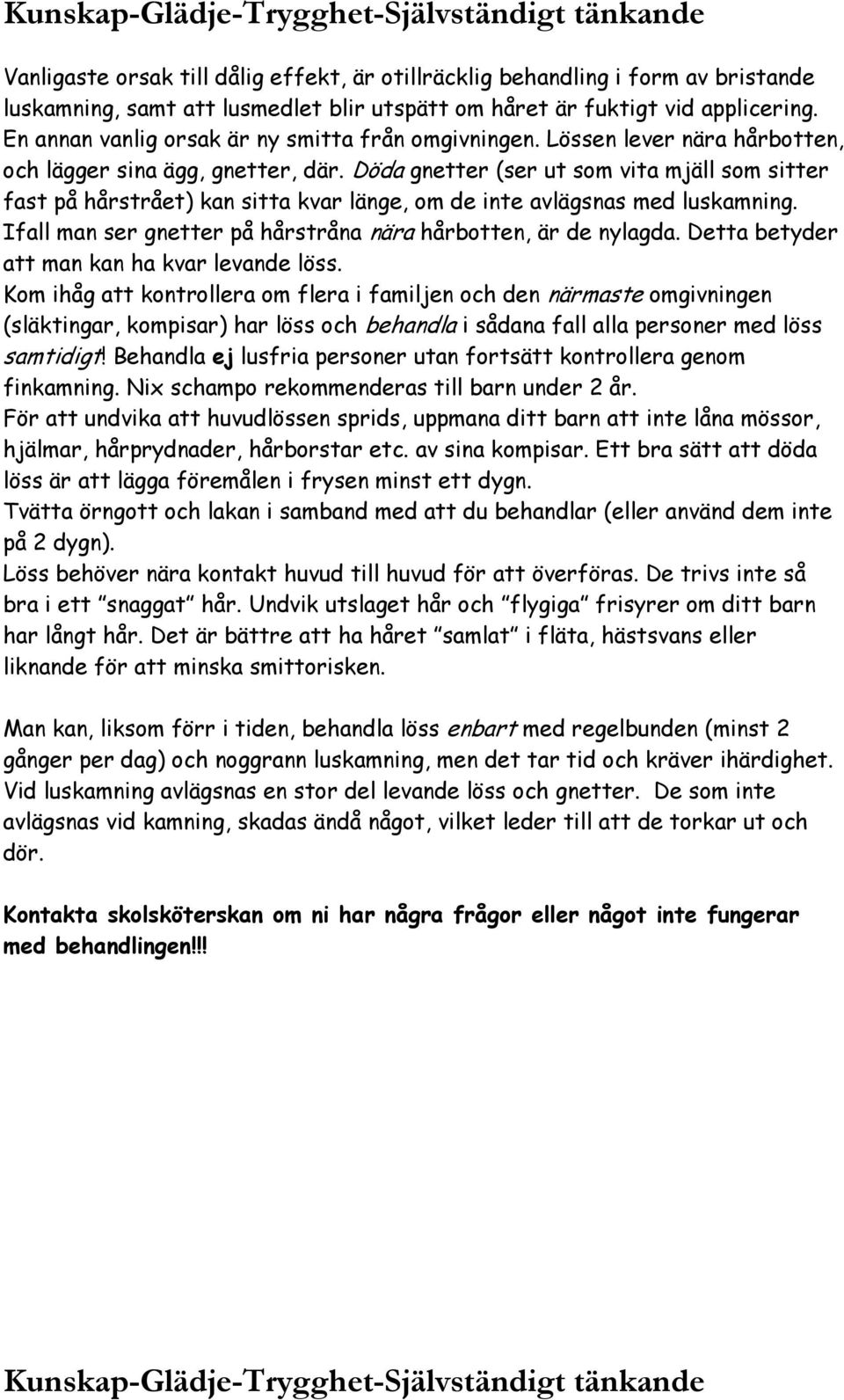 Döda gnetter (ser ut som vita mjäll som sitter fast på hårstrået) kan sitta kvar länge, om de inte avlägsnas med luskamning. Ifall man ser gnetter på hårstråna nära hårbotten, är de nylagda.