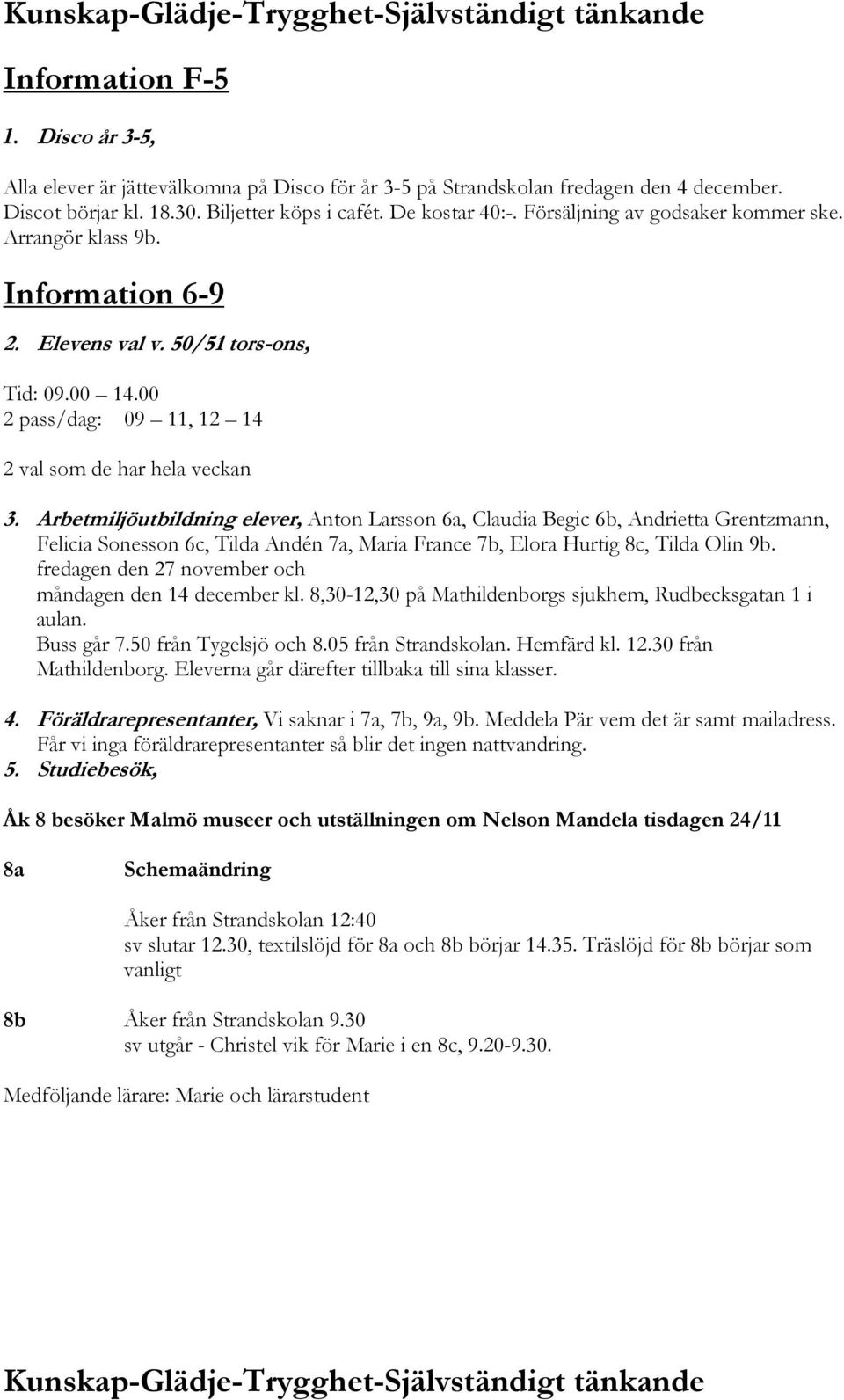 Arbetmiljöutbildning elever, Anton Larsson 6a, Claudia Begic 6b, Andrietta Grentzmann, Felicia Sonesson 6c, Tilda Andén 7a, Maria France 7b, Elora Hurtig 8c, Tilda Olin 9b.