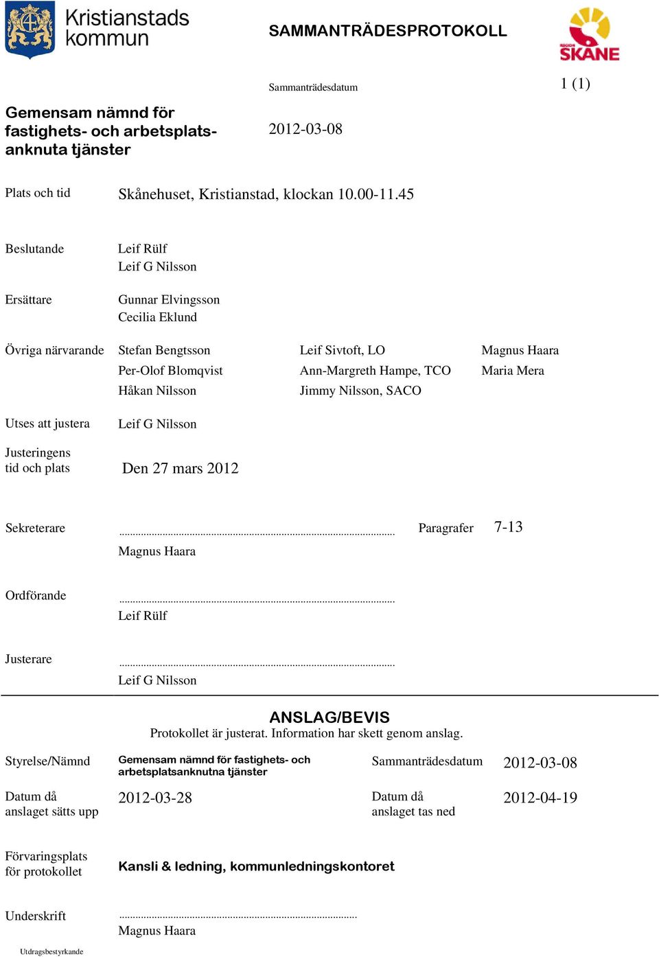 Mera Håkan Nilsson Jimmy Nilsson, SACO Utses att justera Leif G Nilsson Justeringens tid och plats Den 27 mars 2012 Sekreterare... Paragrafer 7-13 Magnus Haara Ordförande... Leif Rülf Justerare.