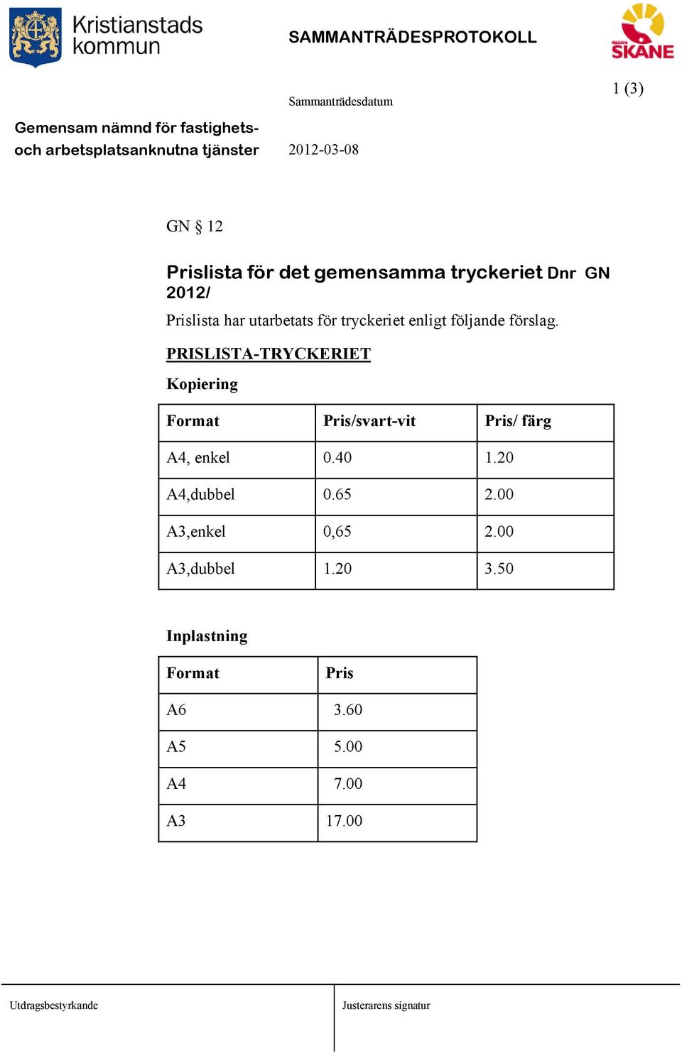 PRISLISTA-TRYCKERIET Kopiering Format Pris/svart-vit Pris/ färg A4, enkel 0.40 1.