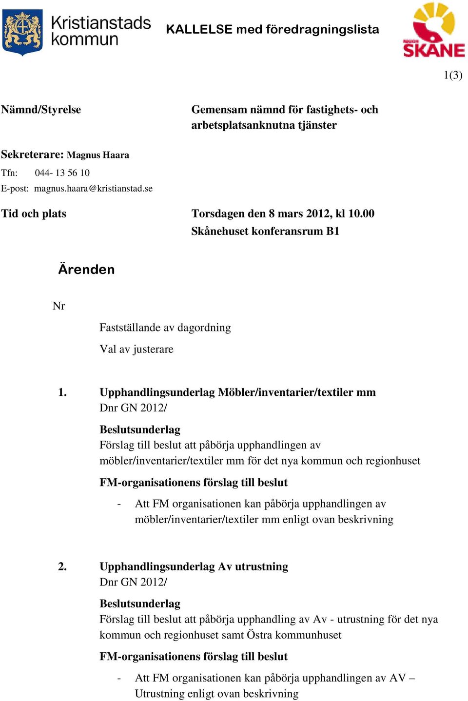 Upphandlingsunderlag Möbler/inventarier/textiler mm Förslag till beslut att påbörja upphandlingen av möbler/inventarier/textiler mm för det nya kommun och regionhuset FM-organisationens förslag till