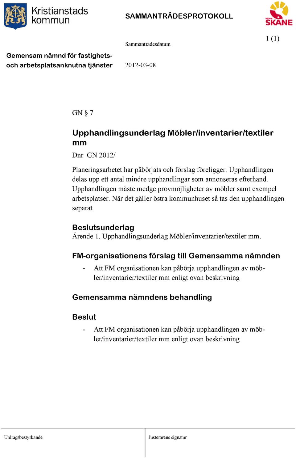 När det gäller östra kommunhuset så tas den upphandlingen separat Ärende 1. Upphandlingsunderlag Möbler/inventarier/textiler mm.