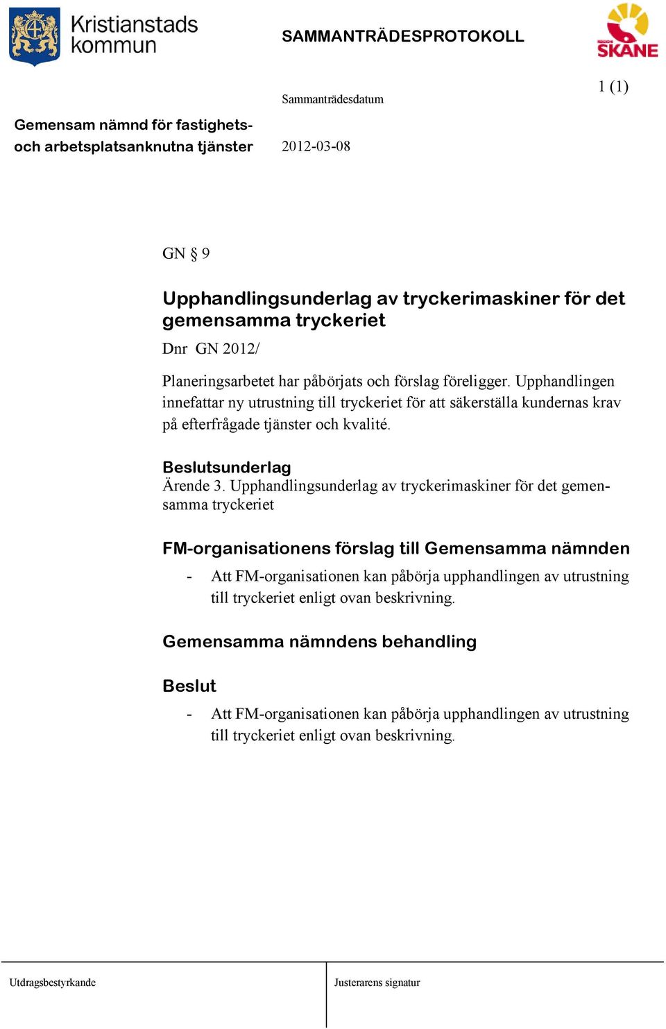 Upphandlingsunderlag av tryckerimaskiner för det gemensamma tryckeriet FM-organisationens förslag till Gemensamma nämnden - Att FM-organisationen kan påbörja