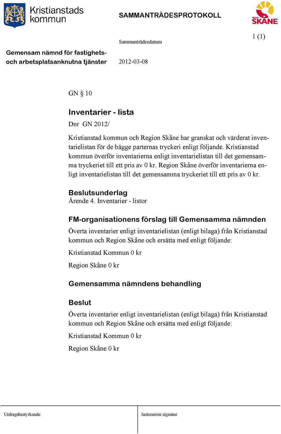 Region Skåne överför inventarierna enligt inventarielistan till det gemensamma tryckeriet till ett pris av 0 kr. Ärende 4.