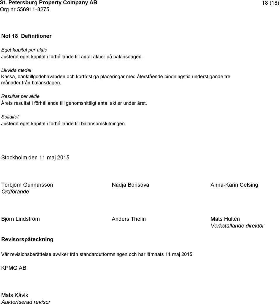 Resultat per aktie Årets resultat i förhållande till genomsnittligt antal aktier under året. Soliditet Justerat eget kapital i förhållande till balansomslutningen.