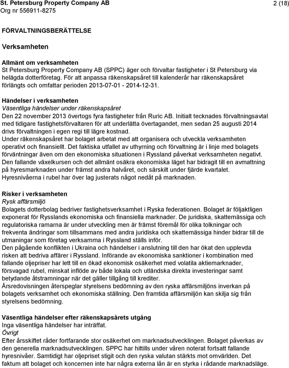 Händelser i verksamheten Väsentliga händelser under räkenskapsåret Den 22 november 2013 övertogs fyra fastigheter från Ruric AB.