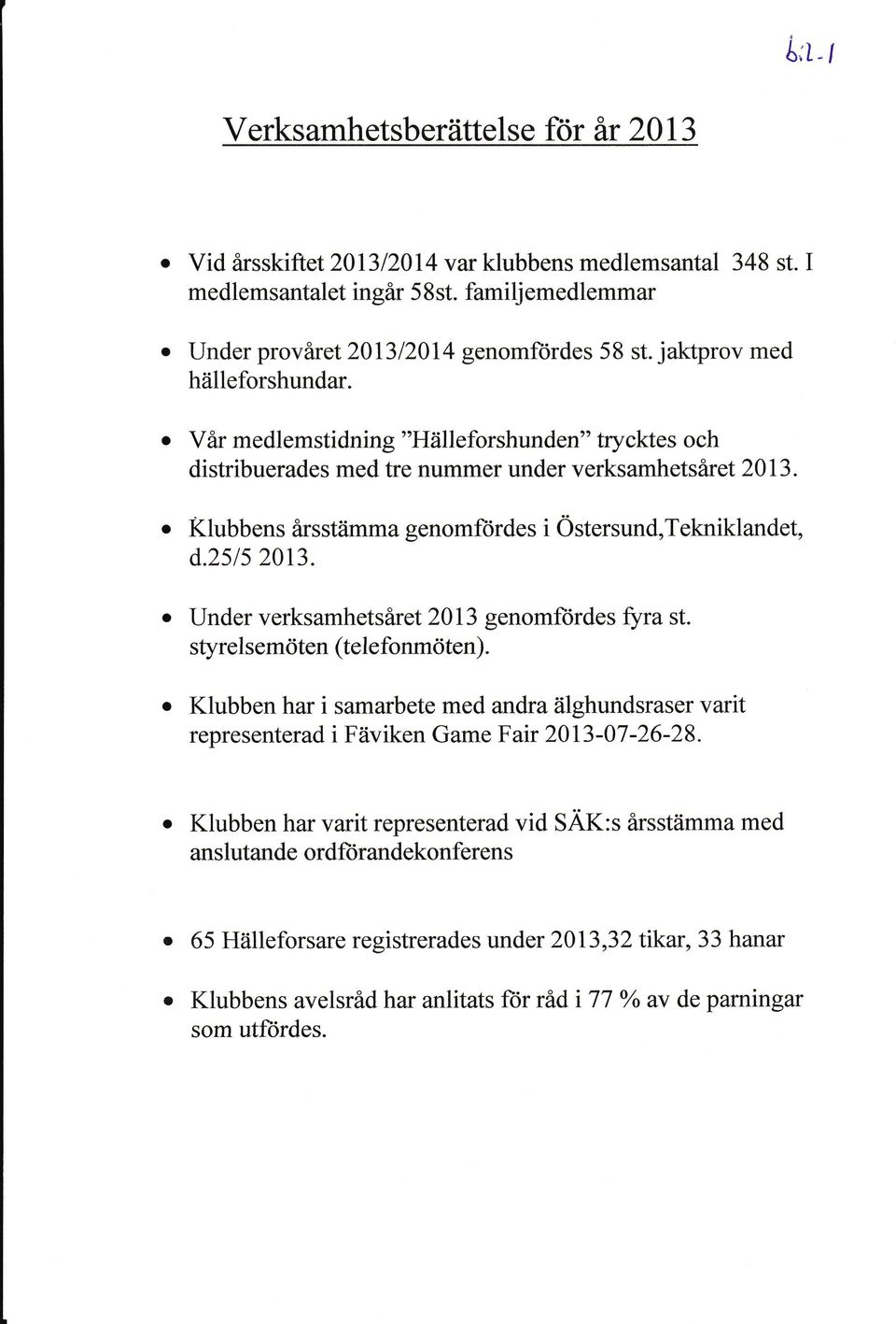 zsls 20t3.. Under verksamhetsåret 2013 genomfordes ffra st. styrel semöten (tele fonmöten). o Klubben har i samarbete med andra älghundsraser varit representerad i Fäviken Game Fair 2013-07-26-28.