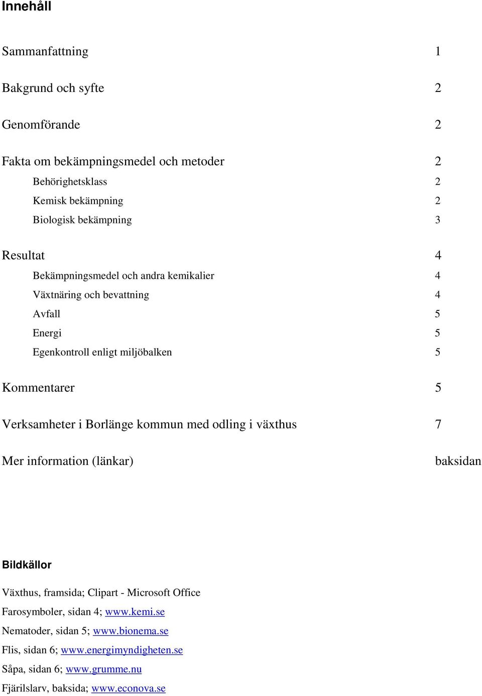 Verksamheter i Borlänge kommun med odling i växthus 7 Mer information (länkar) baksidan Bildkällor Växthus, framsida; Clipart - Microsoft Office