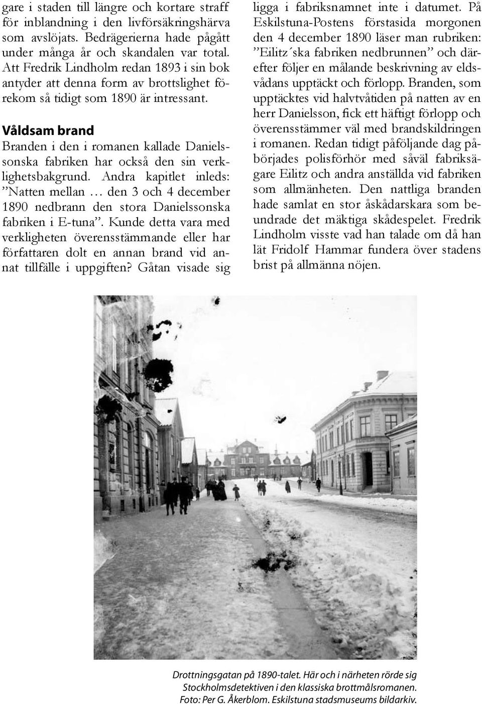 Våldsam brand Branden i den i romanen kallade Danielssonska fabriken har också den sin verklighetsbakgrund.
