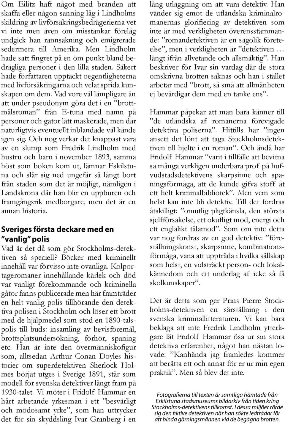 Säkert hade författaren upptäckt oegentligheterna med livförsäkringarna och velat sprida kunskapen om dem.
