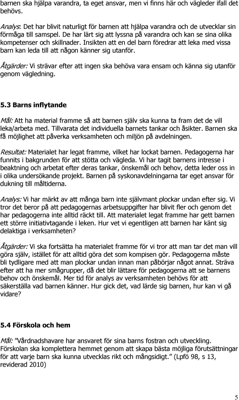 Åtgärder: Vi strävar efter att ingen ska behöva vara ensam och känna sig utanför genom vägledning. 5.