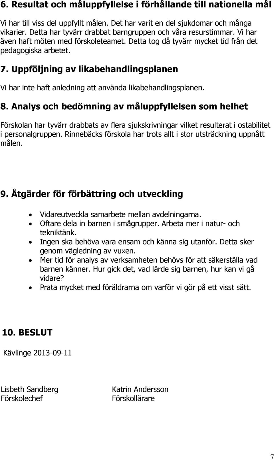 Uppföljning av likabehandlingsplanen Vi har inte haft anledning att använda likabehandlingsplanen. 8.