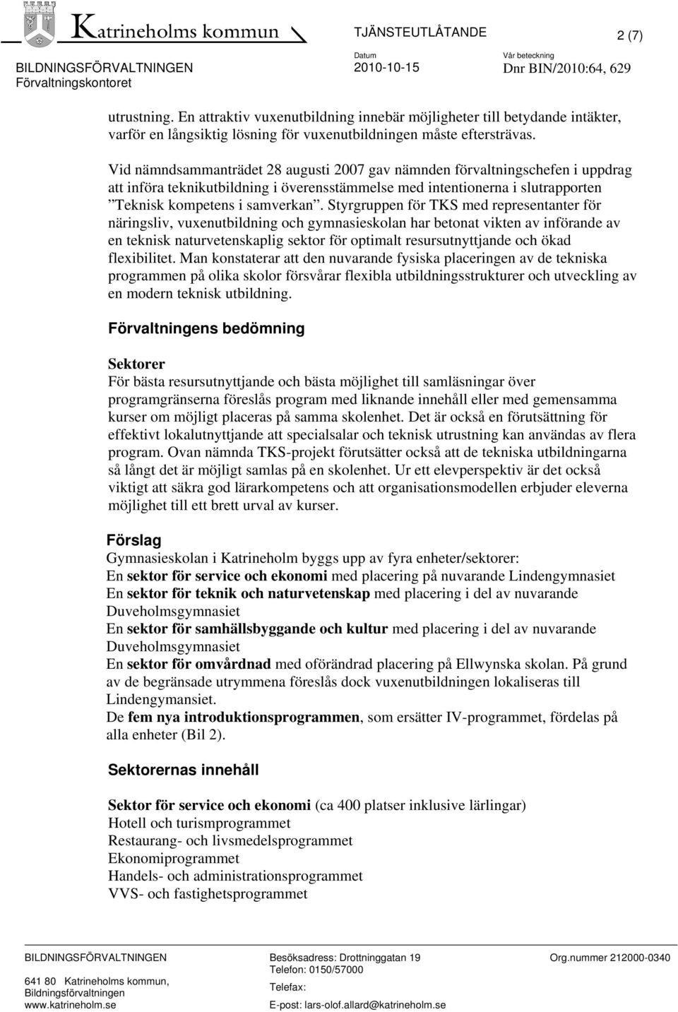 Styrgruppen för TKS med representanter för näringsliv, vuxenutbildning och gymnasieskolan har betonat vikten av införande av en teknisk naturvetenskaplig sektor för optimalt resursutnyttjande och