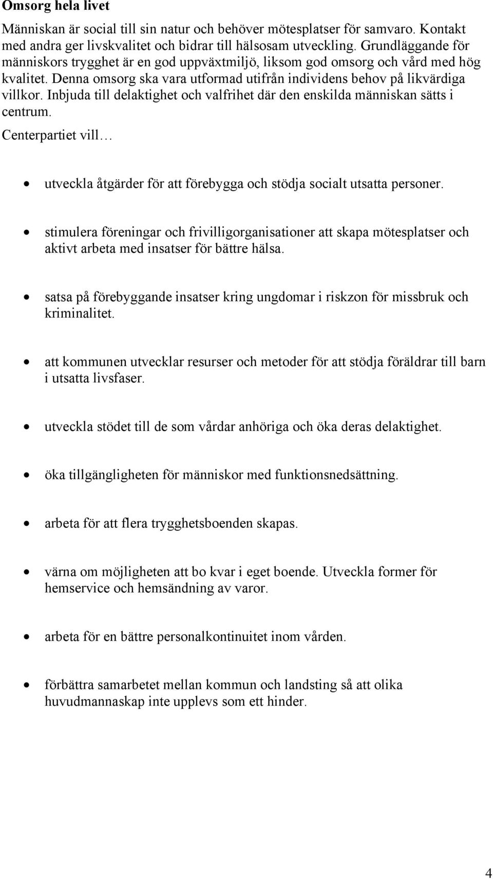 Inbjuda till delaktighet och valfrihet där den enskilda människan sätts i centrum. utveckla åtgärder för att förebygga och stödja socialt utsatta personer.