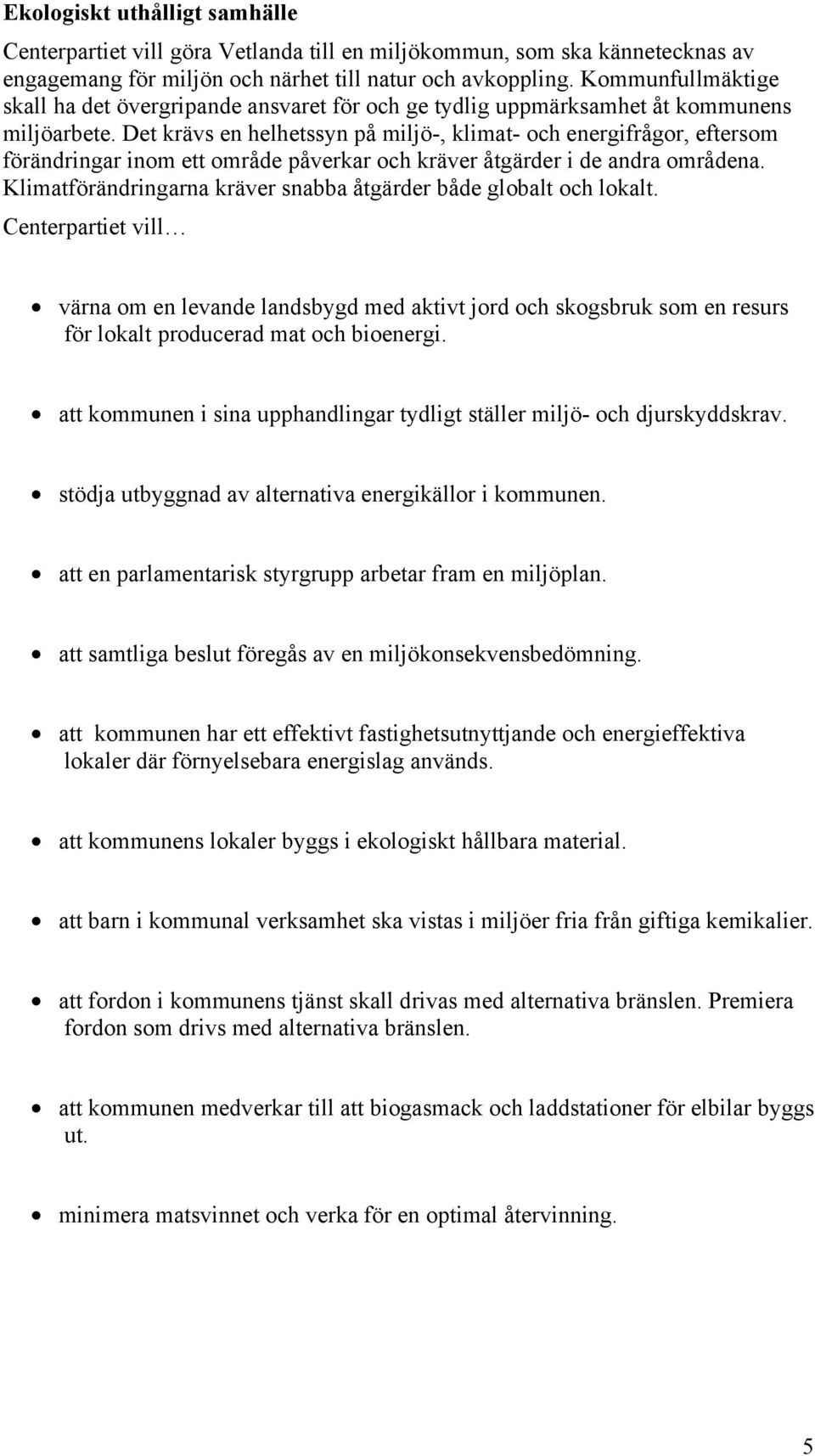 Det krävs en helhetssyn på miljö-, klimat- och energifrågor, eftersom förändringar inom ett område påverkar och kräver åtgärder i de andra områdena.