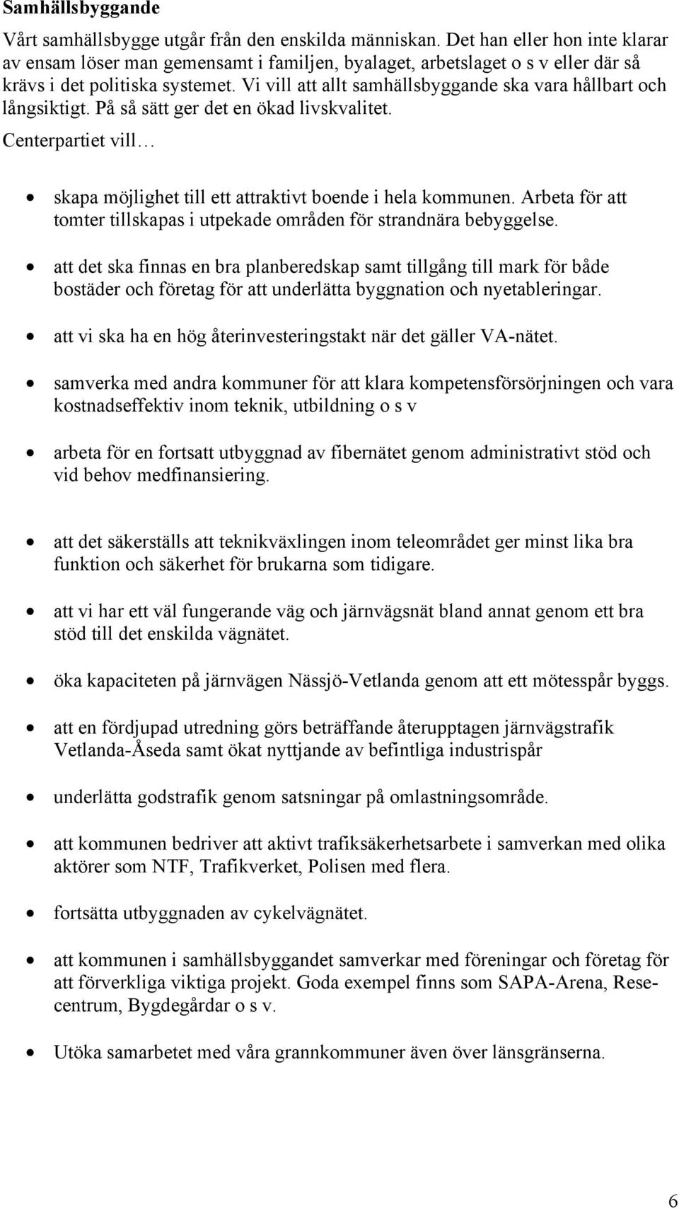 Vi vill att allt samhällsbyggande ska vara hållbart och långsiktigt. På så sätt ger det en ökad livskvalitet. skapa möjlighet till ett attraktivt boende i hela kommunen.