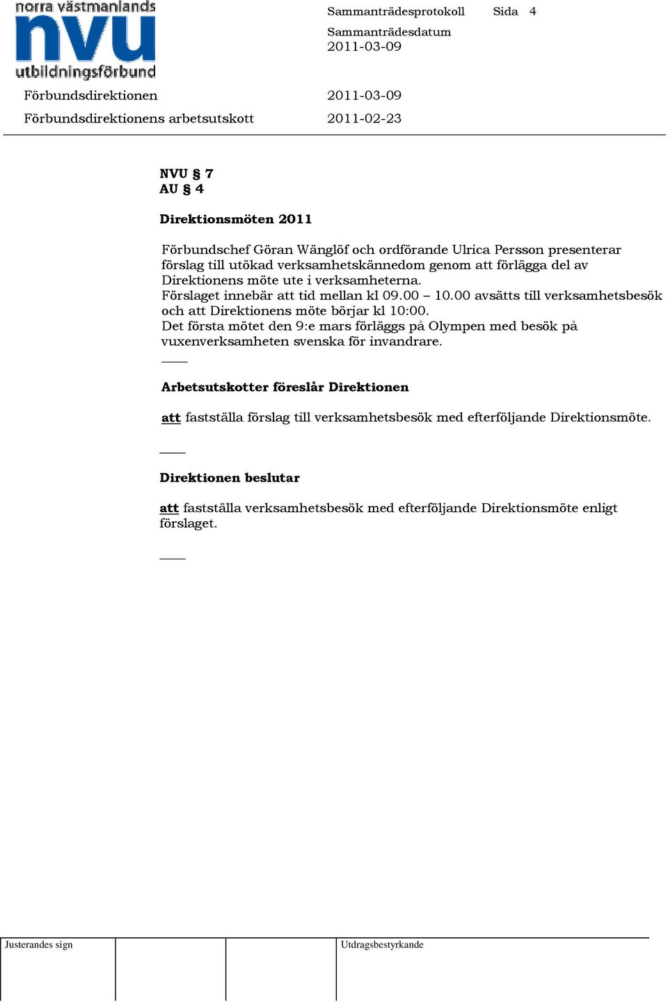 00 avsätts till verksamhetsbesök och att Direktionens möte börjar kl 10:00.