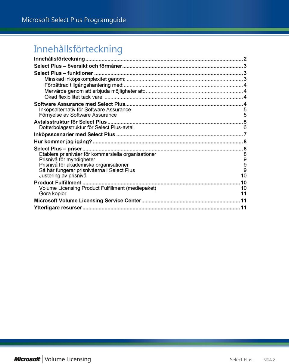 .. 4 Inköpsalternativ för Software Assurance 5 Förnyelse av Software Assurance 5 Avtalsstruktur för Select Plus... 5 Dotterbolagsstruktur för Select Plus-avtal 6 Inköpsscenarier med Select Plus.