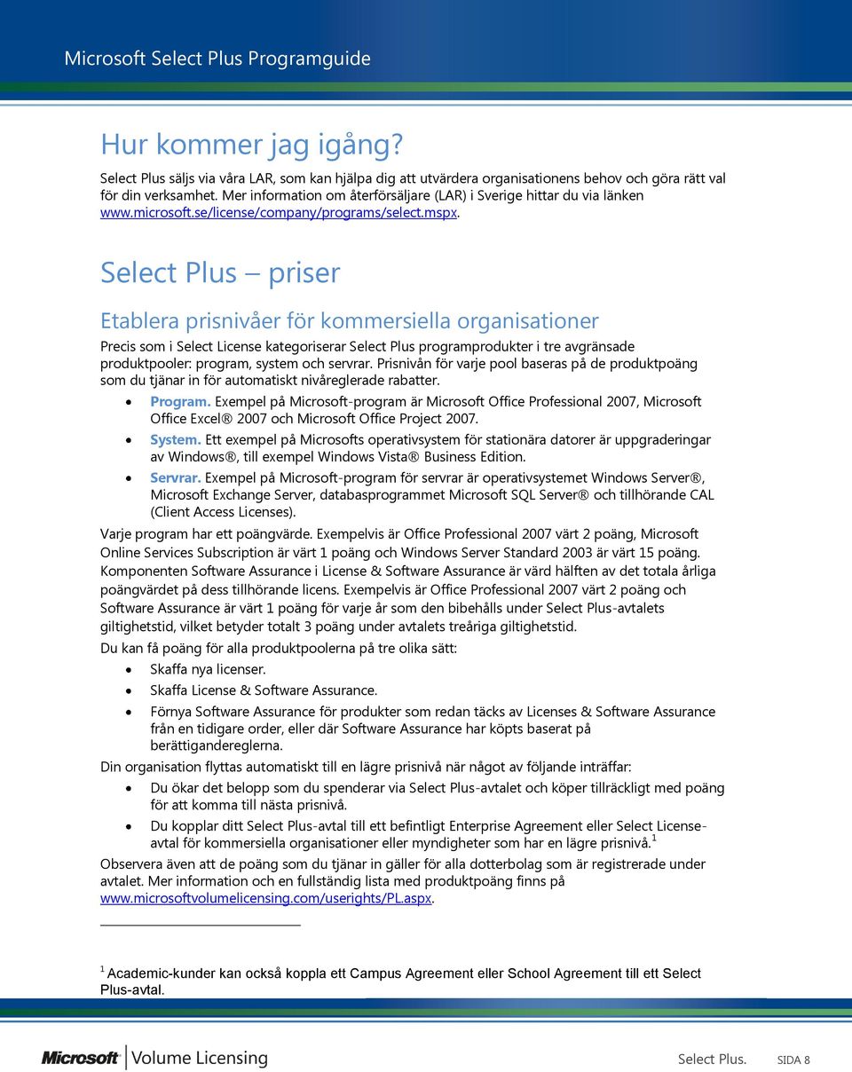 Select Plus priser Etablera prisnivåer för kommersiella organisationer Precis som i Select License kategoriserar Select Plus programprodukter i tre avgränsade produktpooler: program, system och