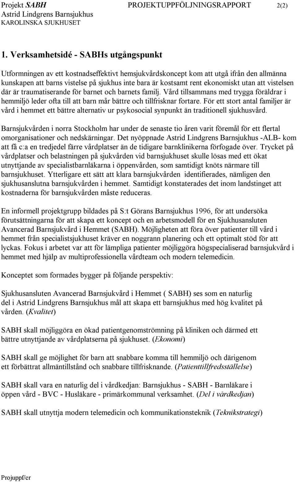 ekonomiskt utan att vistelsen där är traumatiserande för barnet och barnets familj. Vård tillsammans med trygga föräldrar i hemmiljö leder ofta till att barn mår bättre och tillfrisknar fortare.