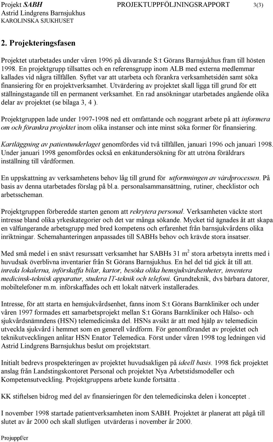 Syftet var att utarbeta och förankra verksamhetsidén samt söka finansiering för en projektverksamhet.