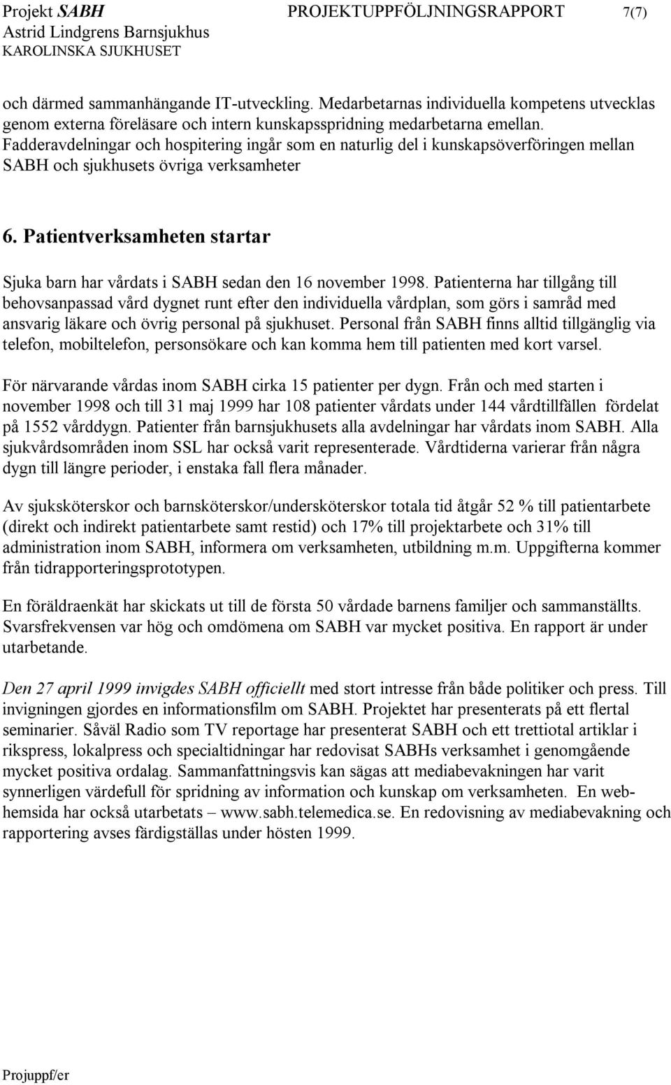 Fadderavdelningar och hospitering ingår som en naturlig del i kunskapsöverföringen mellan SABH och sjukhusets övriga verksamheter 6.