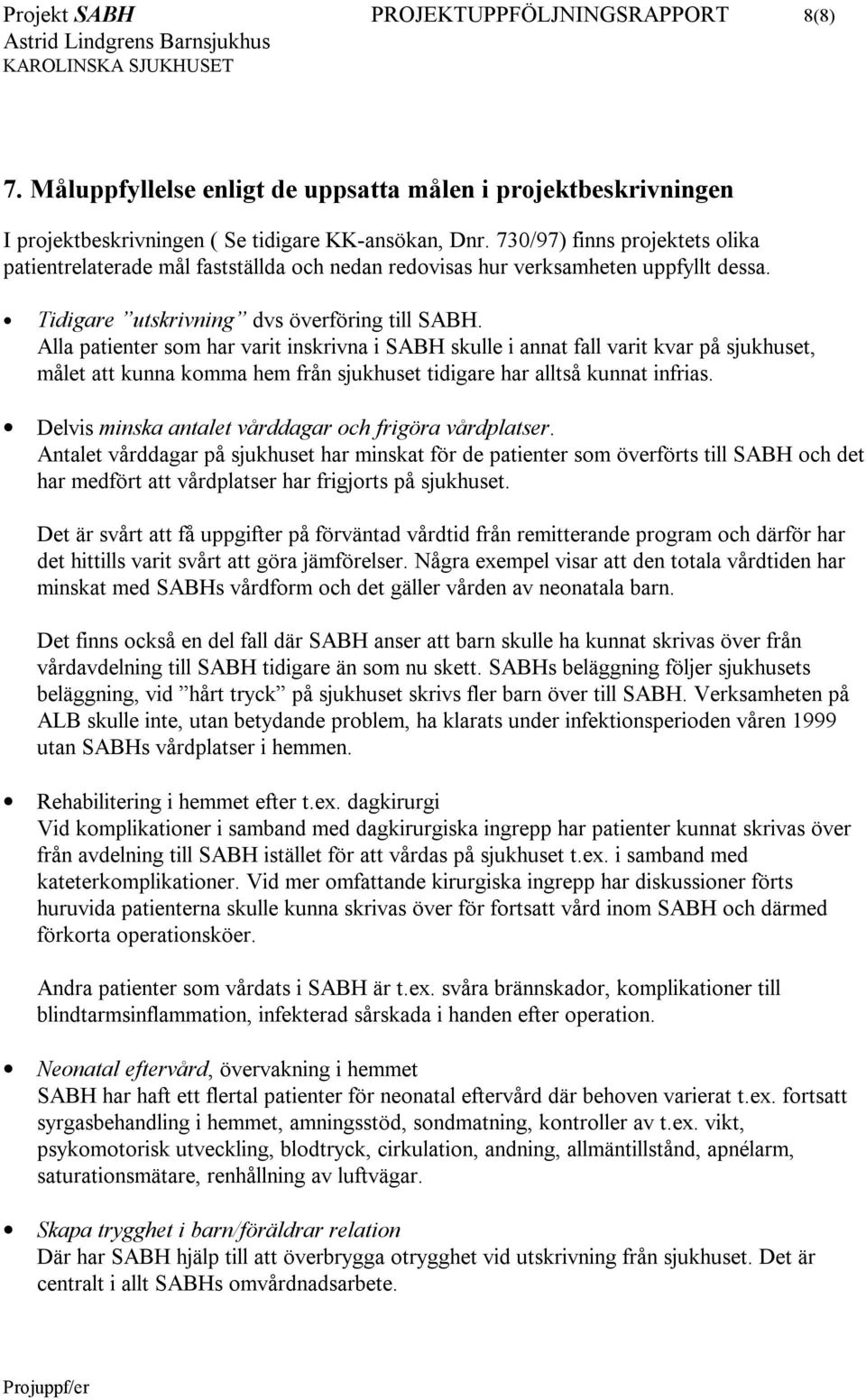 Alla patienter som har varit inskrivna i SABH skulle i annat fall varit kvar på sjukhuset, målet att kunna komma hem från sjukhuset tidigare har alltså kunnat infrias.