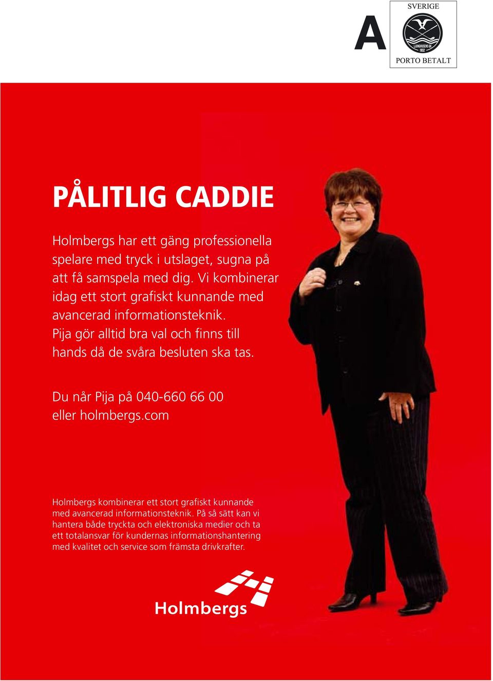 Pija gör alltid bra val och finns till hands då de svåra besluten ska tas. Du når Pija på 040-660 66 00 eller holmbergs.