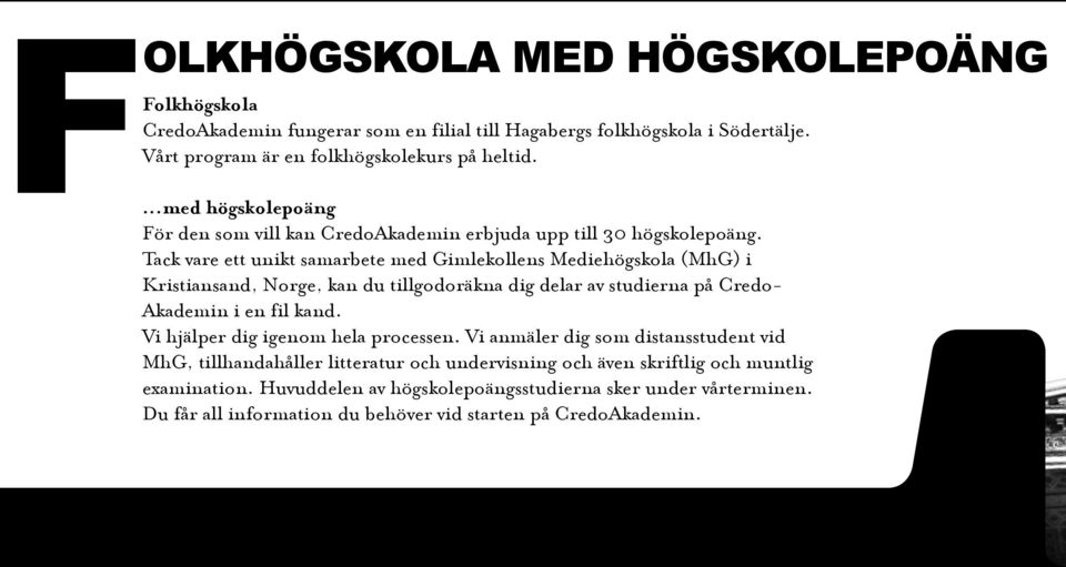 Tack vare ett unikt samarbete med Gimlekollens Mediehögskola (MhG) i Kristiansand, Norge, kan du tillgodoräkna dig delar av studierna på Credo- Akademin i en fil kand.