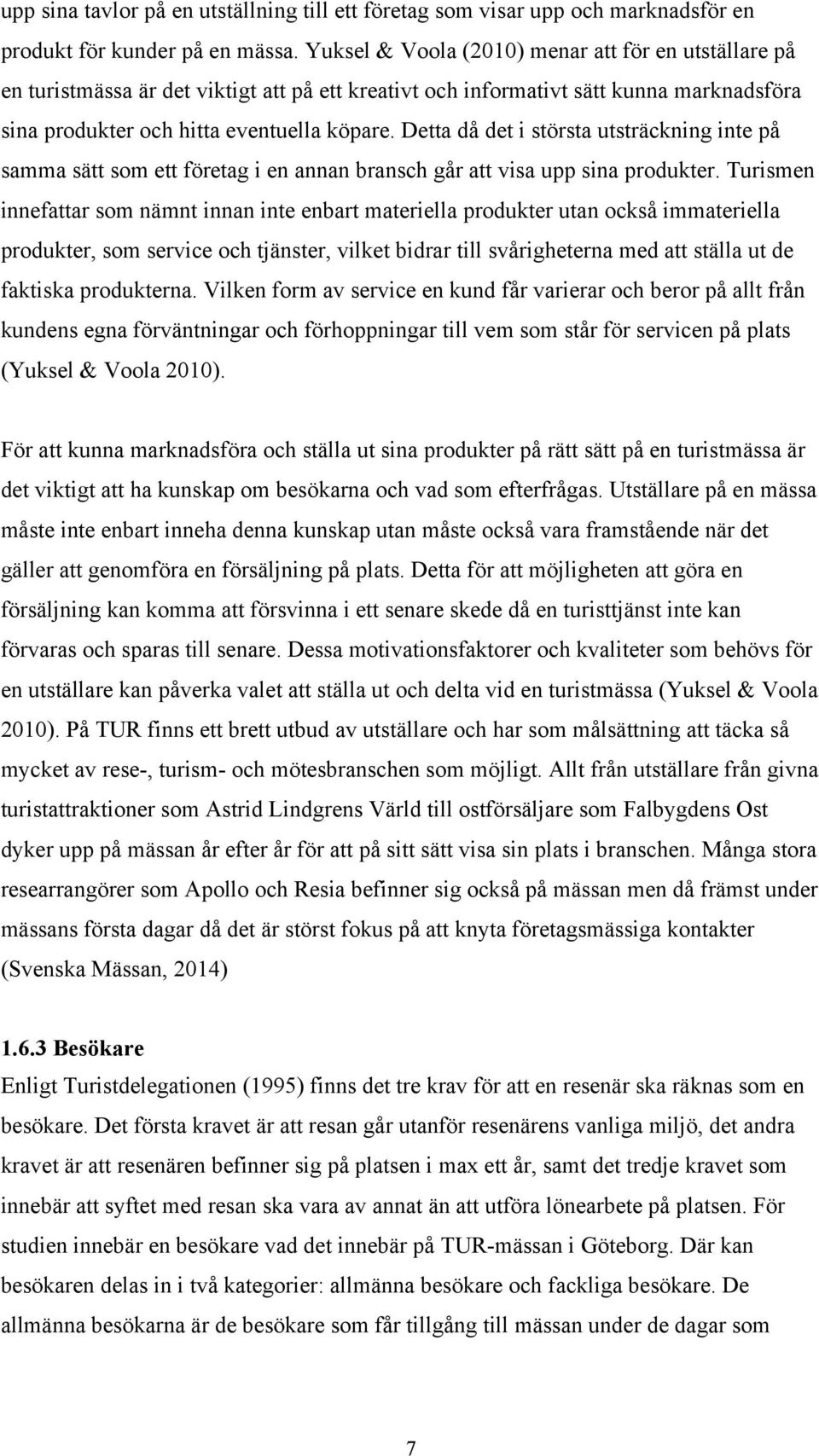 Detta då det i största utsträckning inte på samma sätt som ett företag i en annan bransch går att visa upp sina produkter.