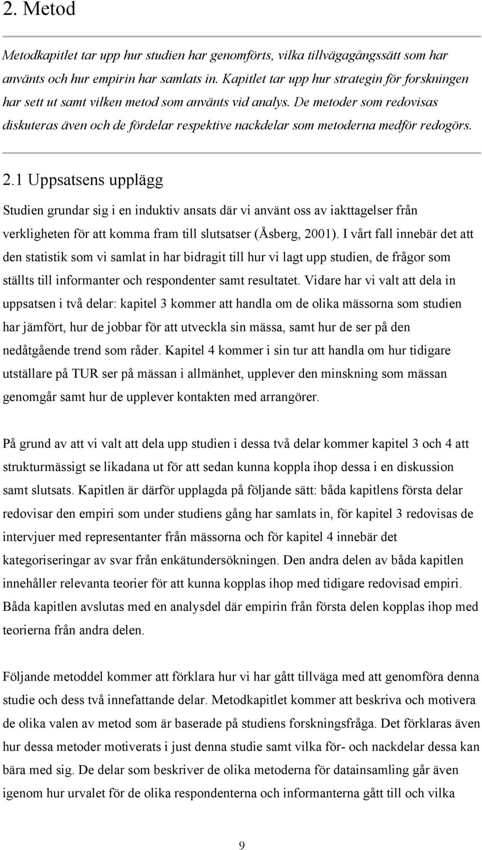 De metoder som redovisas diskuteras även och de fördelar respektive nackdelar som metoderna medför redogörs. 2.