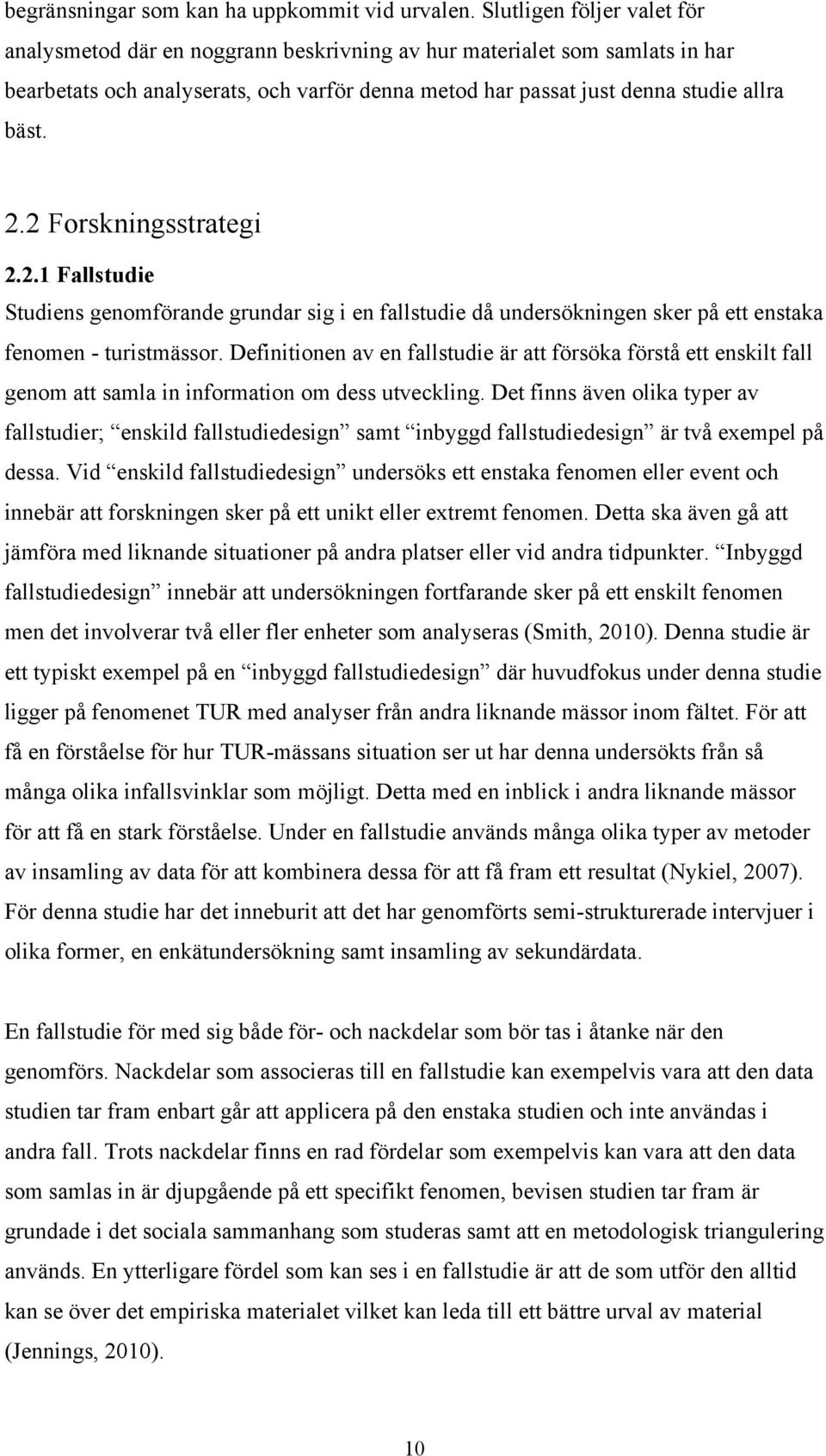 2 Forskningsstrategi 2.2.1 Fallstudie Studiens genomförande grundar sig i en fallstudie då undersökningen sker på ett enstaka fenomen - turistmässor.